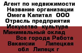 Агент по недвижимости › Название организации ­ Омега-Капитал, ООО › Отрасль предприятия ­ Искусство, культура › Минимальный оклад ­ 45 000 - Все города Работа » Вакансии   . Липецкая обл.,Липецк г.